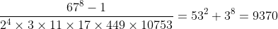 [tex]\frac{67^8-1}{2^4\times3\times11\times17\times449\times10753} = 53^2 + 3^8 = 9370[/tex]